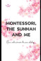 Montessori, the Sunnah and Me : A Guide to Early Childhood Education