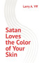 Satan Loves the Color of Your Skin