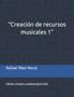 Creacion de recursos musicales 1 : Edicion revisada y ampliada (julio 2022) Creacion de recursos musicales 1 : Edicion revisada y ampliada (julio 2022)