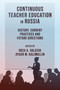 Continuous Teacher Education in Russia : History, Current Practices and Future Directions