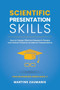 Scientific Presentation Skills : How to Design Effective Research Posters and Deliver Powerful Academic Presentations