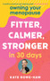 Owning Your Menopause: Fitter, Calmer, Stronger in 30 Days : This is not just another menopause book ??? this is your life manual
