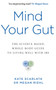 Mind Your Gut : The Science-based, Whole-body Guide to Living Well with IBS