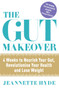 The Gut Makeover : 4 Weeks to Nourish Your Gut, Revolutionise Your Health and Lose Weight