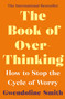 The Book of Overthinking : How to Stop the Cycle of Worry - International Bestselling Author