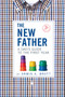 The New Father : A Dad's Guide to the First Year