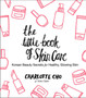The Little Book of Skin Care : Korean Beauty Secrets for Healthy, Glowing Skin