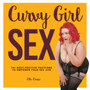 Curvy Girl Sex : 101 Body-Positive Positions to Empower Your Sex Life