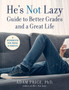 He???s Not Lazy Guide to Better Grades and a Great Life : A Step-by-Step Guide to Doing Better in School