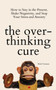 The Overthinking Cure : How to Stay in the Present, Shake Negativity, and Stop Your Stress and Anxiety