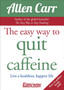 The Easy Way to Quit Caffeine : Live a healthier, happier life