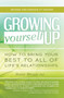 Growing Yourself Up : How to bring your best to all of life???s relationships