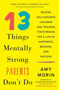 13 Things Mentally Strong Parents Don't Do : Raising Self-Assured Children and Training Their Brains for a Life of Happiness, Meaning, and Success