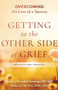 Getting to the Other Side of Grief : Overcoming the Loss of a Spouse