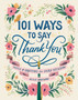 101 Ways to Say Thank You : Notes of Gratitude for Every Occasion