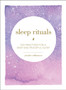 Sleep Rituals : 100 Practices for a Deep and Peaceful Sleep
