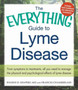The Everything Guide To Lyme Disease : From Symptoms to Treatments, All You Need to Manage the Physical and Psychological Effects of Lyme Disease