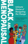 Black and Menopausal : Intimate Stories of Navigating the Change