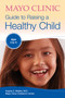 Mayo Clinic Guide To Raising A Healthy Child