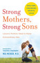 Strong Mothers, Strong Sons : Lessons Mothers Need to Raise Extraordinary Men