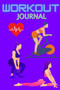 Workout Journal : Daily Gym Fitness and Exercises Journal Tracker Planner Log Diary for Women