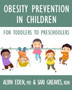 Obesity Prevention For Children : Before It's Too Late: A Program for Toddlers & Preschoolers