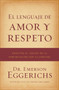 El lenguaje de amor y respeto : Descifra el codigo de la comunicacion con tu conyuge