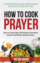 How to Cook Prayer : How to Cook Prayer with Recipes That Move Heaven And Bring a Speedy Answer