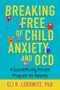 Breaking Free of Child Anxiety and OCD : A Scientifically Proven Program for Parents