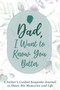 Dad, I Want to Know You Better : A Father's Guided Keepsake Journal to Share his Memories and Life