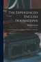The Experienced English Housekeeper : For the Use and Ease of Ladies, Housekeepers, Cooks, &c.