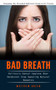Bad Breath : Stopping the Dreaded Halitosis Dead in Its Tracks (Halitosis Dental Hygiene Odor Deodorant Stop Sweating Natural Remedies)
