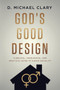 God's Good Design : A Biblical, Theological, and Practical Guide to Human Sexuality