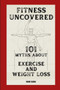 Fitness Uncovered : 101 Myths About Exercise and Weight Loss