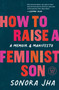 How to Raise a Feminist Son : A Memoir & Manifesto