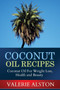 Coconut Oil Recipes : Coconut Oil for Weight Loss, Health and Beauty