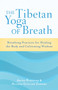 The Tibetan Yoga of Breath : Breathing Practices for Healing the Body and Cultivating Wisdom