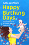 Happy Birthing Days : A midwife's secret to a joyful, safe and happy birth