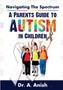 Navigating the Spectrum : A Parent's Guide to Autism in Children