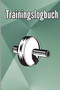 Trainings-Logbuch : Fitness Logbuch fur Manner und Frauen. UEbungsheft und Gymnastikbuch fur das Personal Training