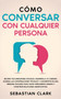 Como Conversar Con Cualquier Persona : Mejora tus habilidades sociales, desarrolla tu carisma, domina las conversaciones triviales y conviertete en una persona sociable para hacer verdaderos amigos y