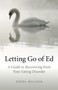 Letting Go of Ed ??? A Guide to Recovering from Your Eating Disorder