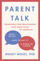 Parent Talk : Transform Your Relationship with Your Child By Learning What to Say, How to Say it, and When to Listen