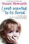I Just Wanted to Be Loved : A Boy Eager to Please. the Man Who Destroyed His Childhood. the Love That Overcame it.