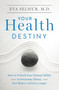 Your Health Destiny : How to Unlock Your Natural Ability to Overcome Illness, Feel Better, and Live Longer