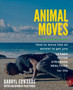 Animal Moves : How to move like an animal to get you leaner, fitter, stronger and healthier for life