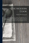 The Modern Cook : A Practical Guide to the Culinary Art in All Its Branches: Comprising, in Addition to English Cookery, the Most Approved and Recherche Systems of French, Italian, and German Cookery;