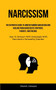 Narcissism : The Definitive Guide To Understanding Narcissism And Healing From Narcissistic Partners, Parents, And Friends (How To Interact With Individuals With Narcissistic Personality Disorder)
