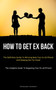 How To Get Ex Back : The Definitive Guide To Winning Back Your Ex-Girlfriend And Keeping Her For Good (The Complete Guide To Regaining Your Ex-Girlfriend)