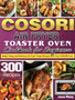 Cosori Air Fryer Toaster Oven Cookbook for Beginners : 300 Easily Crispy and Delicious Air Fryer Toster Recipes With Your COSORI Oven
